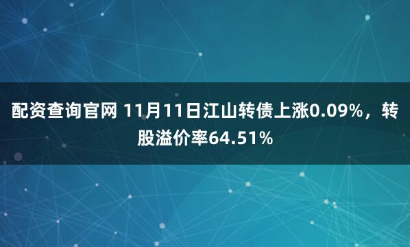 配资查询官网 11月11日江山转债上涨0.09%，转股溢价率64.51%
